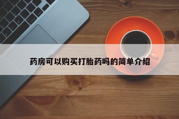 私人医院卖打胎药合法吗药房可以购买打胎药吗的简单介绍